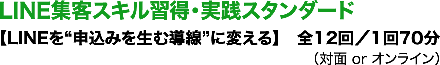 LINE集客スキル習得・実践スタンダード【LINEを“申込みを生む導線”に変える】　全12回／1回70分（対面 or オンライン）